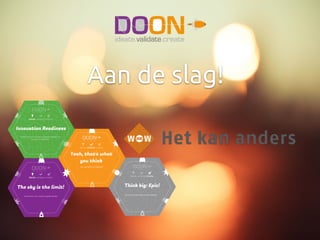 Aan de slag!
ideate.validate.create.ideate.
The sky is the limit!
Genereren van zoveel mogelijk ideeën
ideate.validate.create.validate.
Yeah, that's what
you think
Van aanname tot validatie
ideate.validate.create.create.
Think big: Epic!
Eerste inventarisatie functionaliteiten
ideate.validate.create.ideate.
Innovation Readiness
Verkenning van de juiste randvoorwaarden om
innovatie te faciliteren
 