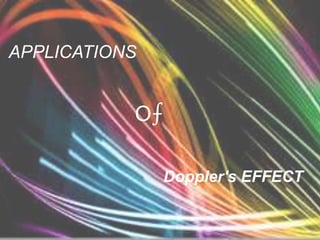 APPLICATIONS
O⨍
Doppler's EFFECT
 