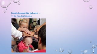 Enkele belangrijke gebaren …
1) de handoplegging
 