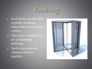  Such doors are provided 
in public buildings 
where there are constant 
visitors. 
 This door is suitable for 
air conditioning 
buildings. 
 Such a door provide 
entrance and exit 
together. 
 