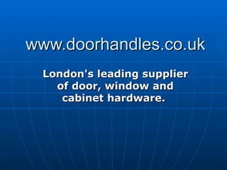 www.doorhandles.co.uk London's leading supplier of door, window and cabinet hardware.   