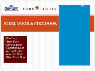 • Fire Door
• Steel Door
• Doralux Door
• Radiation Door
• Air Tight Door
• Acoustic Door
• Blast Proof Door
STEEL DOOR & FIRE DOOR
SYSTEM
 