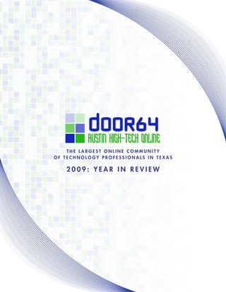 2009: YEAR IN REVIEW




    ThE LARgEsT ONLINE COmmuNITY
Of TEChNOLOgY PROfEssIONALs IN TExAs

   2009: YEAR IN REVIEW
 