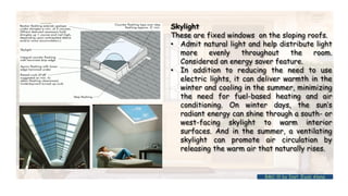 Skylight
These are fixed windows on the sloping roofs.
• Admit natural light and help distribute light
more evenly throughout the room.
Considered an energy saver feature.
• In addition to reducing the need to use
electric lights, it can deliver warmth in the
winter and cooling in the summer, minimizing
the need for fuel-based heating and air
conditioning. On winter days, the sun’s
radiant energy can shine through a south- or
west-facing skylight to warm interior
surfaces. And in the summer, a ventilating
skylight can promote air circulation by
releasing the warm air that naturally rises.
BMC-lll by Inst. Eyob Alene
 