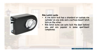Rim Latch Locks
• A rim latch lock has a standard or custom rim
cylinder on one side and a surface mount latch
lock on the other.
• Rim latch locks can auto lock the door behind
you and are popular in some apartment
complexes.
BMC-lll by Inst. Eyob Alene
 