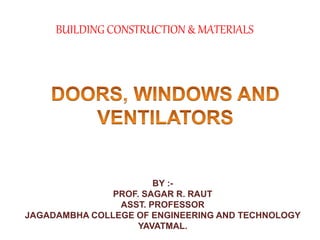 BUILDING CONSTRUCTION & MATERIALS
BY :-
PROF. SAGAR R. RAUT
ASST. PROFESSOR
JAGADAMBHA COLLEGE OF ENGINEERING AND TECHNOLOGY
YAVATMAL.
 