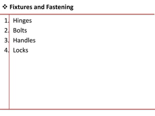  Fixtures and Fastening
1. Hinges
2. Bolts
3. Handles
4. Locks
 