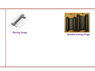 Double acting hinge
Spring hinge
 