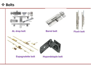  Bolts
AL drop bolt Barrel bolt Flush bolt
Espagnalette bolt Hspandstaple bolt
 