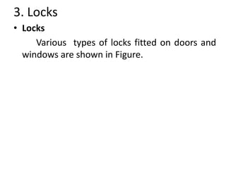 3. Locks
• Locks
Various types of locks fitted on doors and
windows are shown in Figure.
 