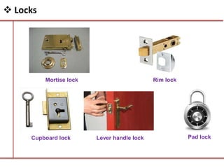 Locks
Pad lock
Rim lockMortise lock
Cupboard lock Lever handle lock
 