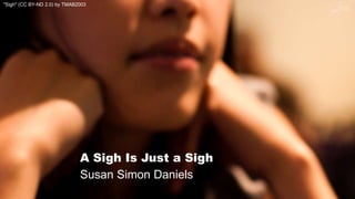 13
A Sigh Is Just a Sigh
Susan Simon Daniels
"Sigh" (CC BY-ND 2.0) by TMAB2003
 