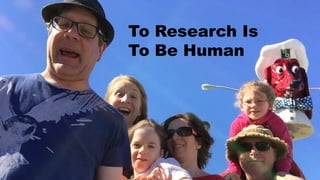 Portigal
To Research Is
To Be Human
 