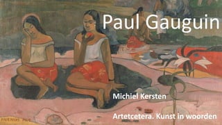 Paul Gauguin
Michiel Kersten
Artetcetera. Kunst in woorden
 