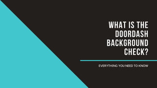 WHAT IS THE
DOORDASH
BACKGROUND
CHECK?
EVERYTHING YOU NEED TO KNOW
 