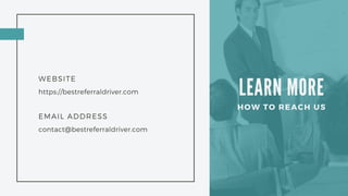 LEARN MORE
HOW TO REACH US
WEBSITE
https://bestreferraldriver.com
EMAIL ADDRESS
contact@bestreferraldriver.com
 