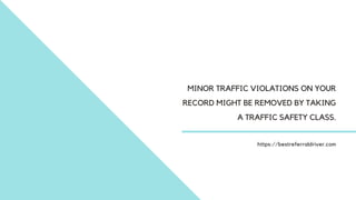 MINOR TRAFFIC VIOLATIONS ON YOUR
RECORD MIGHT BE REMOVED BY TAKING
A TRAFFIC SAFETY CLASS.
https://bestreferraldriver.com
 