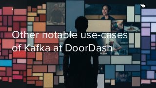 27
Other notable use-cases
of Kafka at DoorDash
 