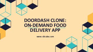 DOORDASH CLONE:
ON-DEMAND FOOD
DELIVERY APP
www.v3cube.com
 