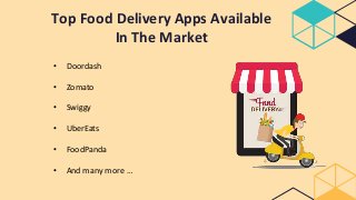 Top Food Delivery Apps Available
In The Market
• Doordash
• Zomato
• Swiggy
• UberEats
• FoodPanda
• And many more …
 