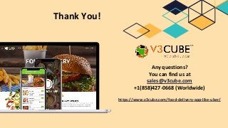 Thank You!
Any questions?
You can find us at
sales@v3cube.com
+1(858)427-0668 (Worldwide)
https://www.v3cube.com/food-delivery-app-like-uber/
 