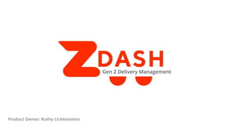 Gen Z Delivery Management
Product Owner: Ruthy Lichtenstein
 