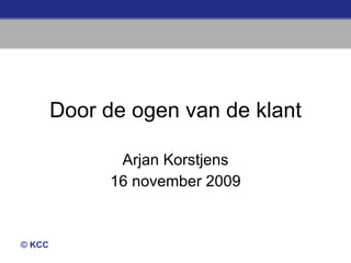 Door de ogen van de klant Arjan Korstjens 16 november 2009 