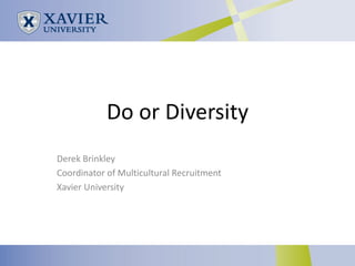 Do or Diversity
Derek Brinkley
Coordinator of Multicultural Recruitment
Xavier University
 
