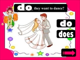 _________ they want to dance?