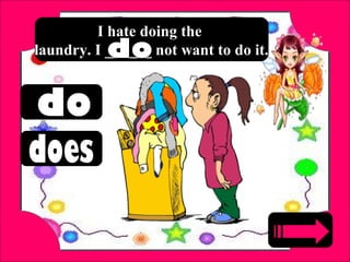 I hate doing the
laundry. I ______ not want to do it.