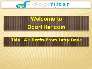 Title : Air Drafts From Entry Door
Welcome to
Doorfilter.com
 