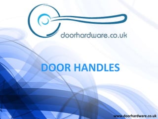 DOOR HANDLES
www.doorhardware.co.uk
 