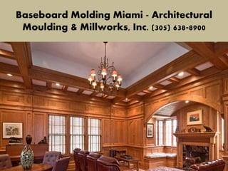 Baseboard Molding Miami - Architectural
Moulding & Millworks, Inc. (305) 638-8900
 