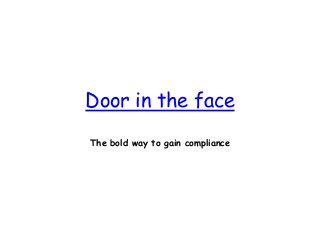 Door in the face
The bold way to gain compliance
 