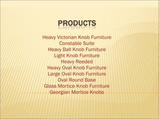 Heavy Victorian Knob Furniture Constable Suite Heavy Ball Knob Furniture Light Knob Furniture Heavy Reeded Heavy Oval Knob Furniture Large Oval Knob Furniture Oval Round Base Glass Mortice Knob Furniture Georgian Mortice Knobs 