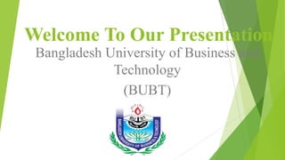 Welcome To Our Presentation
Bangladesh University of Business and
Technology
(BUBT)
 