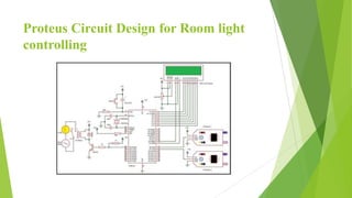Proteus Circuit Design for Room light
controlling
 
