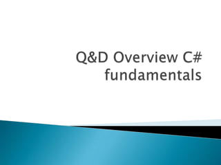 Q&D Overview C# fundamentals 