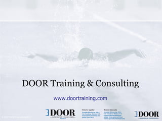 DOOR Training & Consulting
                                  www.doortraining.com
                                                                Octavio Aguilar              Román Quesada
                                                                Avenida México 99. PH-E      Avenida México 99. PH-E
                                                                Col. Condesa. México. D.F.   Col. Condesa. México. D.F.
                                                                octavio@doortraining.mx      roman@doortraining.mx
© 2007 DOOR International B.V.   CAPACITACIÓN Y CONSULTORÍA
                                           MÉXICO
                                                                52(55) 5211.8671
                                           Copyright 2006 DOOR International
                                                                                             52(55) 6030.3515 movistar
                                                                                             roman.quesada@hotmail.com
                                                                                                                          18
 
