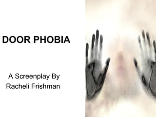 DOOR PHOBIA A Screenplay By  Racheli Frishman 