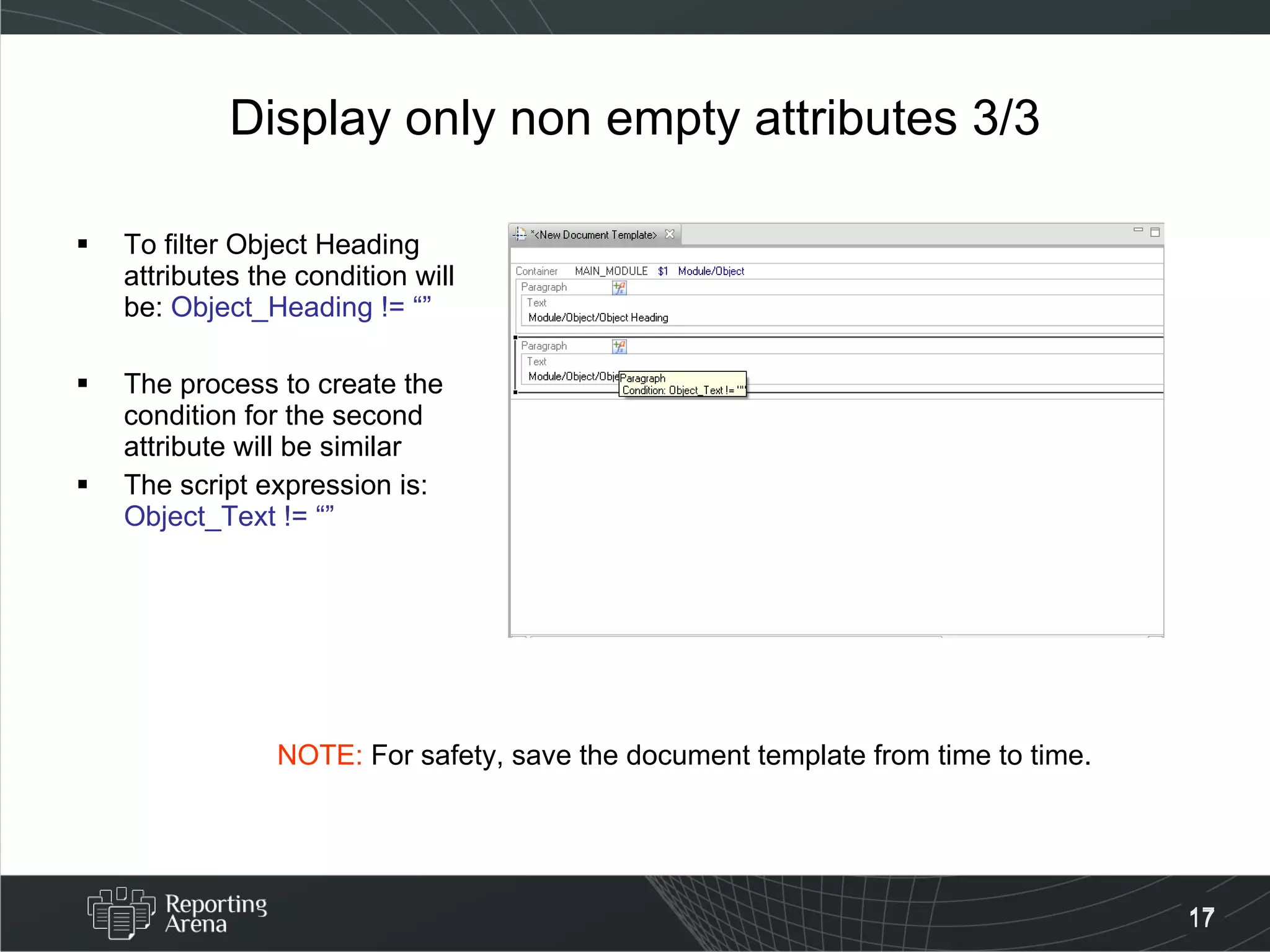 Display only non empty attributes 3/3 To filter Object Heading attributes the condition will be:  Object_Heading != “” The process to create the condition for the second attribute will be similar The script expression is:  Object_Text != “” NOTE:  For safety, save the document template from time to time. 