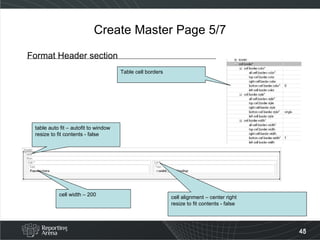 Create Master Page 5/7 Format Header section table auto fit – autofit to window resize to fit contents - false cell width – 200 Table cell borders cell alignment – center right resize to fit contents - false 