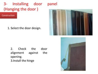 Construction
3- Installing door panel
(Hanging the door )
2. Check the door
alignment against the
opening.
3.Install the hinge
1. Select the door design.
 