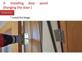 * Install the hinge:
Construction
3- Installing door panel
(Hanging the door )
 