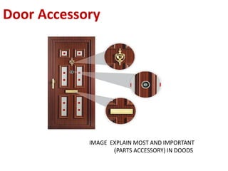 Door Accessory
IMAGE EXPLAIN MOST AND IMPORTANT
PARTS ACCESSORY) IN DOODS)
 