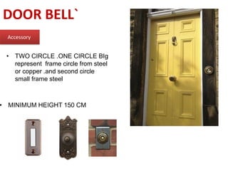 DOOR BELL`
Accessory
• TWO CIRCLE .ONE CIRCLE BIg
represent frame circle from steel
or copper .and second circle
small frame steel
• MINIMUM HEIGHT 150 CM
 