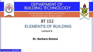 BT 152
ELEMENTS OF BUILDING
Lecture 6
Dr. Barbara Simons
Jan 2018
 