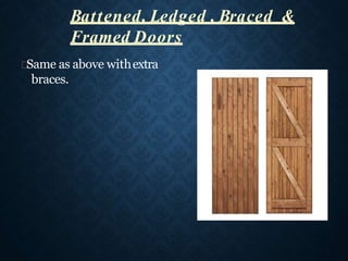 Same as above withextra
braces.
Battened, Ledged , Braced &
Framed Doors
 