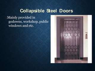 Mainly provided in
godowns, workshop, public
windows and etc.
Collapsible Steel Doors
 