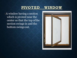 A window having a section
which is pivoted near the
center so that the top ofthe
section swings in and the
bottom swingsout.
PIVOTED WINDOW
 